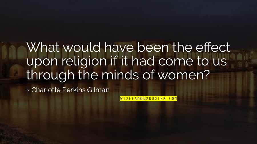 Gilman's Quotes By Charlotte Perkins Gilman: What would have been the effect upon religion