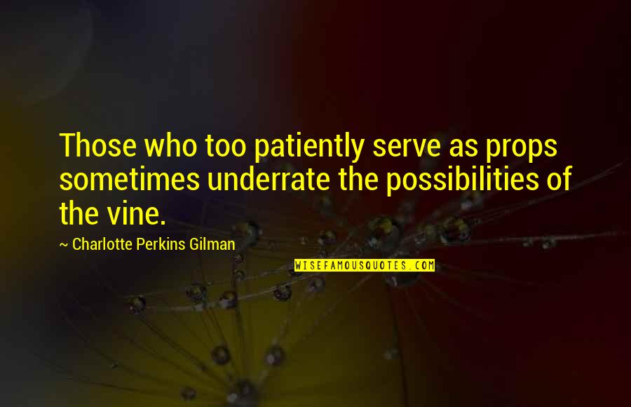 Gilman's Quotes By Charlotte Perkins Gilman: Those who too patiently serve as props sometimes