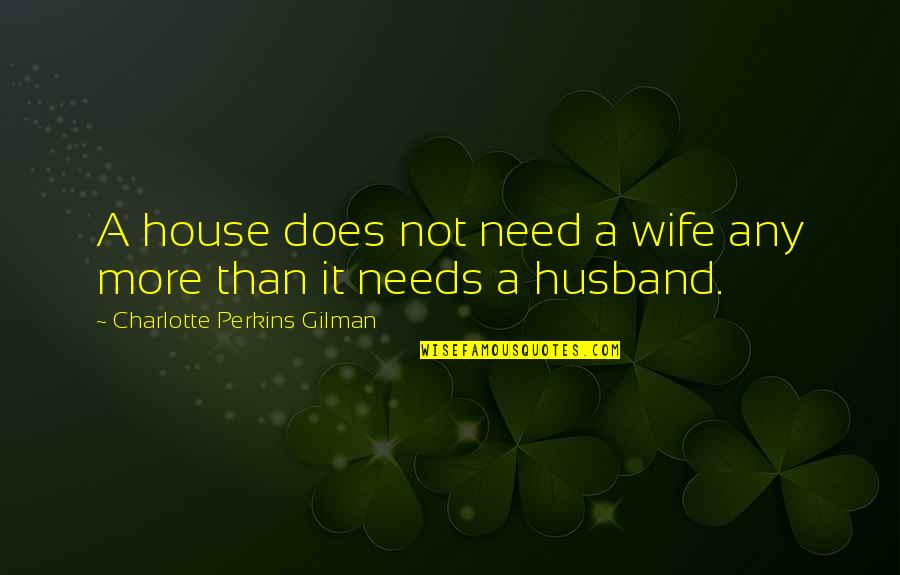 Gilman's Quotes By Charlotte Perkins Gilman: A house does not need a wife any