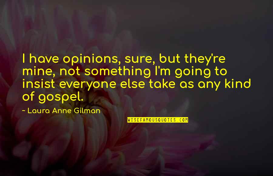 Gilman's Quotes By Laura Anne Gilman: I have opinions, sure, but they're mine, not