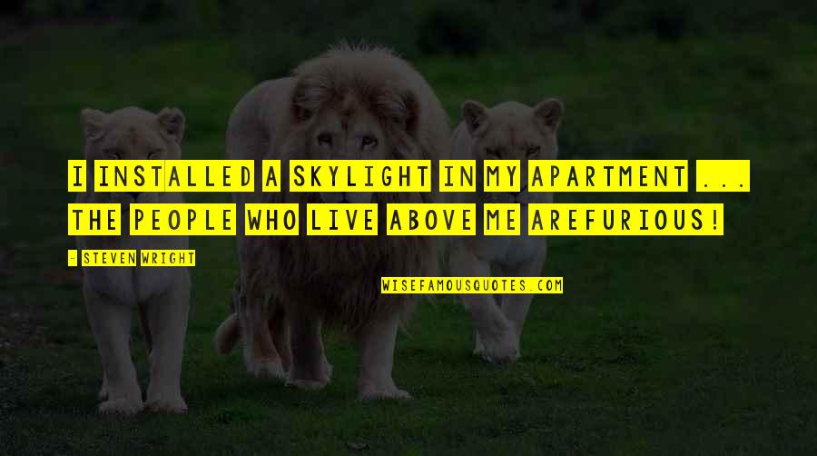 Gilmara Bertholini Quotes By Steven Wright: I installed a skylight in my apartment ...