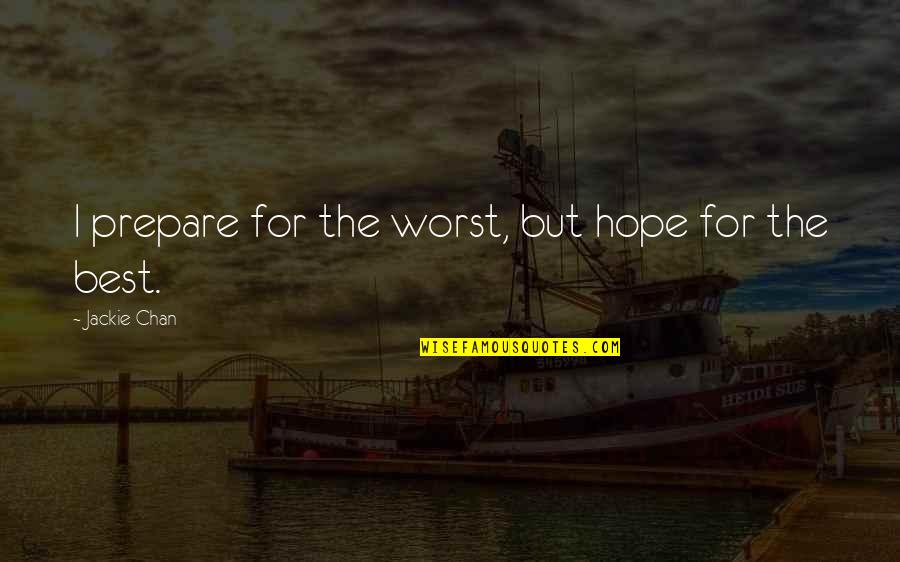 Gilmartin Funeral Home Quotes By Jackie Chan: I prepare for the worst, but hope for Gilmartin Funeral Home Quotes By Jackie Chan: I prepare for the worst, but hope for