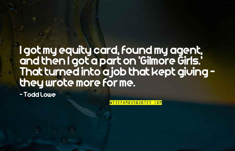 Gilmore Girls Quotes By Todd Lowe: I got my equity card, found my agent, Gilmore Girls Quotes By Todd Lowe: I got my equity card, found my agent,