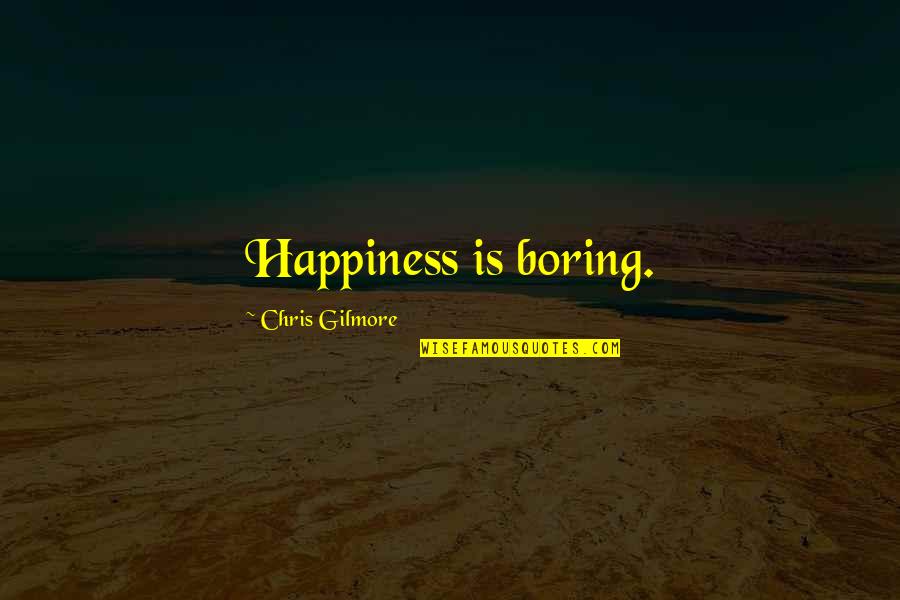 Gilmore Quotes By Chris Gilmore: Happiness is boring.