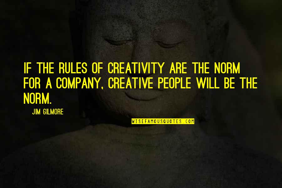 Gilmore Quotes By Jim Gilmore: If the rules of creativity are the norm