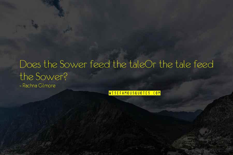 Gilmore Quotes By Rachna Gilmore: Does the Sower feed the taleOr the tale