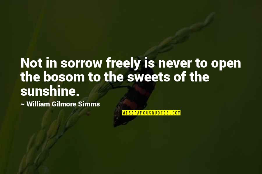 Gilmore Quotes By William Gilmore Simms: Not in sorrow freely is never to open