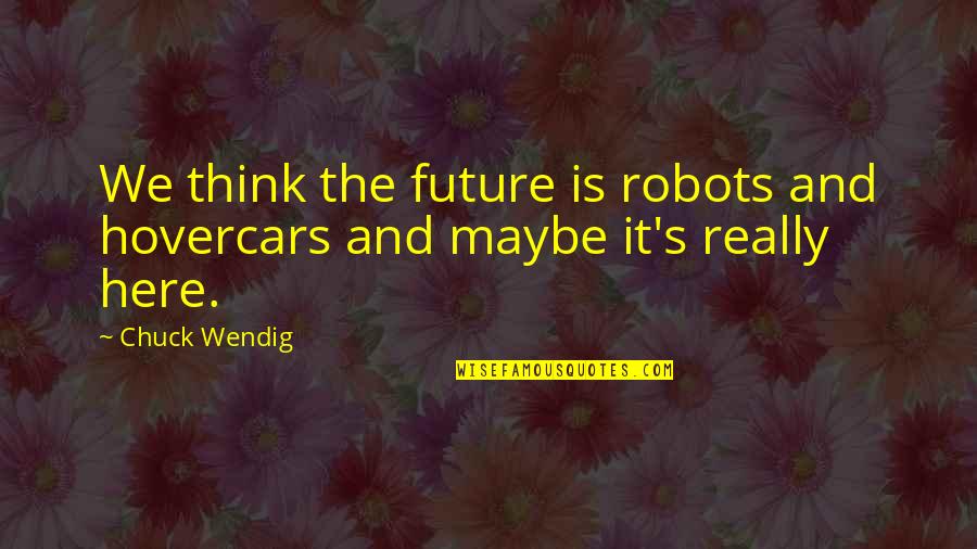 Gilneas Npc Quotes By Chuck Wendig: We think the future is robots and hovercars