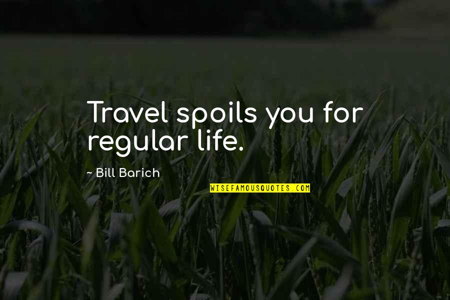 Gilormu Quotes By Bill Barich: Travel spoils you for regular life. Gilormu Quotes By Bill Barich: Travel spoils you for regular life.
