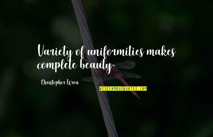 Gilormu Quotes By Christopher Wren: Variety of uniformities makes complete beauty. Gilormu Quotes By Christopher Wren: Variety of uniformities makes complete beauty.