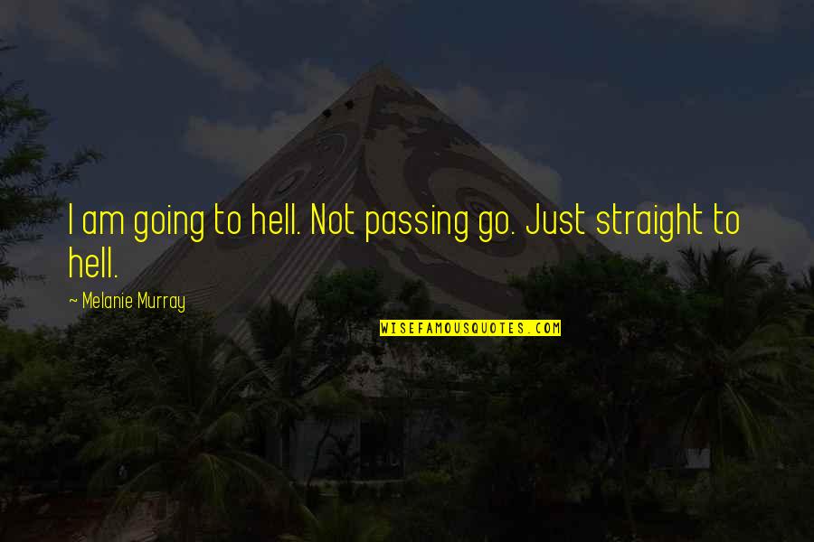 Gilormu Quotes By Melanie Murray: I am going to hell. Not passing go. Gilormu Quotes By Melanie Murray: I am going to hell. Not passing go.