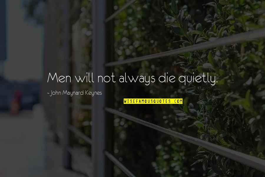 Gilou Aychwesh Quotes By John Maynard Keynes: Men will not always die quietly. Gilou Aychwesh Quotes By John Maynard Keynes: Men will not always die quietly.