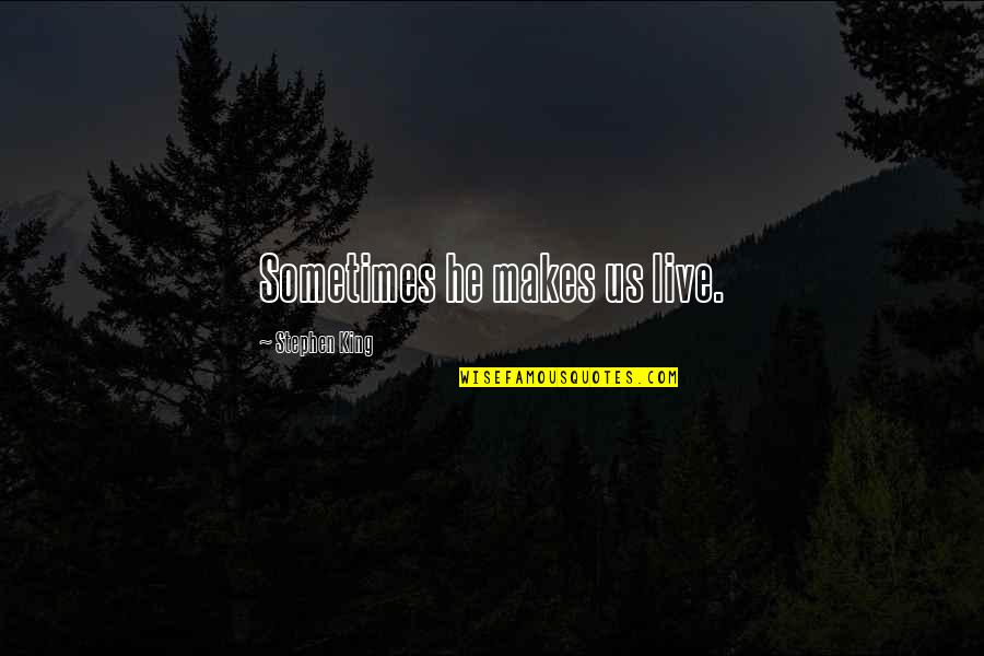 Gilovich Bias Quotes By Stephen King: Sometimes he makes us live. Gilovich Bias Quotes By Stephen King: Sometimes he makes us live.