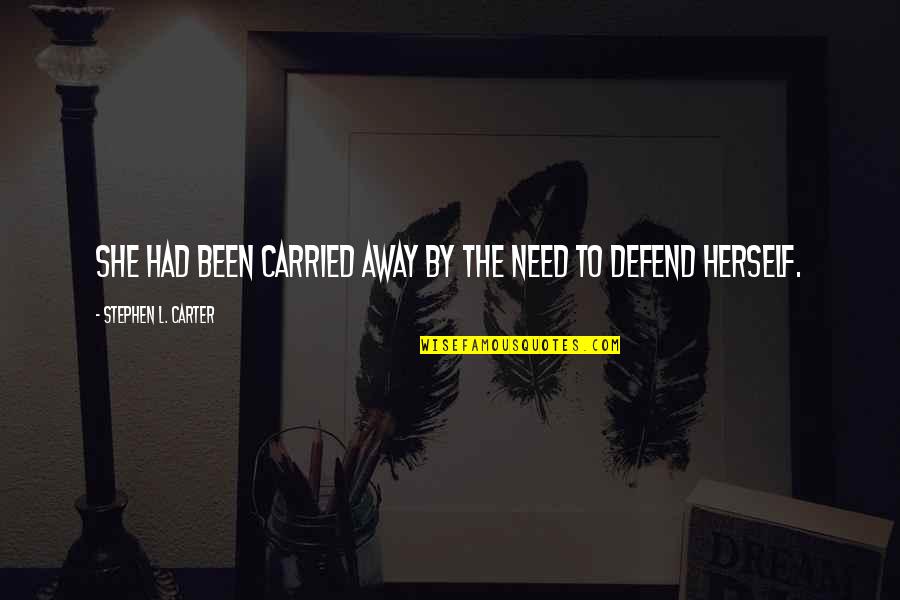 Gilray Tools Quotes By Stephen L. Carter: She had been carried away by the need Gilray Tools Quotes By Stephen L. Carter: She had been carried away by the need