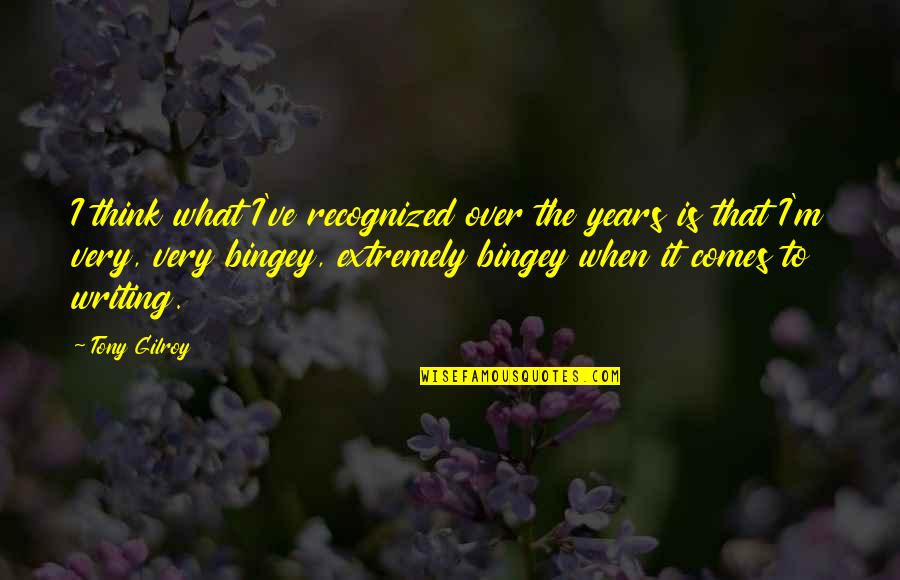 Gilroy Quotes By Tony Gilroy: I think what I've recognized over the years Gilroy Quotes By Tony Gilroy: I think what I've recognized over the years