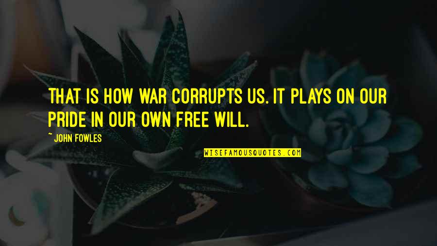 Gilshenan Place Quotes By John Fowles: That is how war corrupts us. It plays
