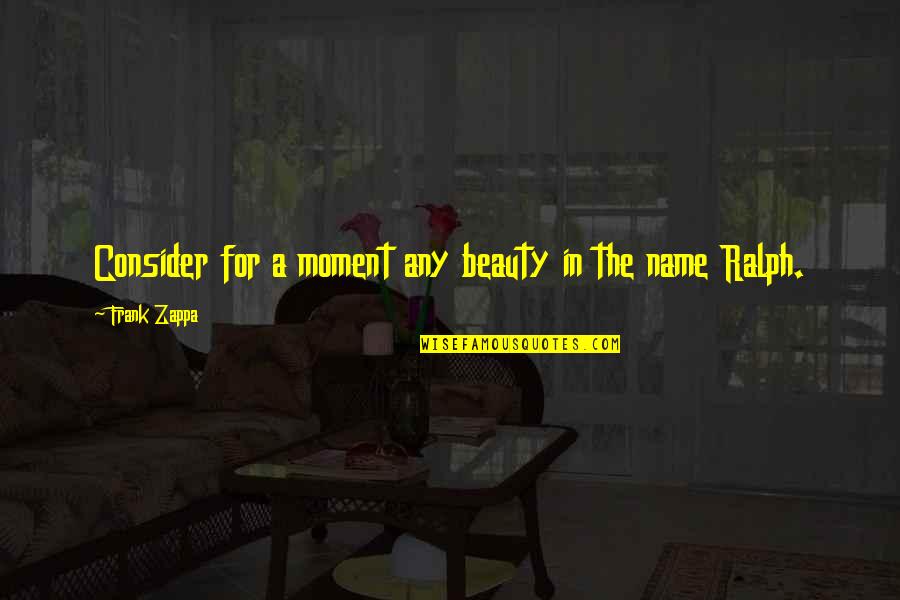 Gilstead Lake Quotes By Frank Zappa: Consider for a moment any beauty in the Gilstead Lake Quotes By Frank Zappa: Consider for a moment any beauty in the