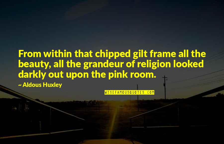 Gilt Quotes By Aldous Huxley: From within that chipped gilt frame all the Gilt Quotes By Aldous Huxley: From within that chipped gilt frame all the