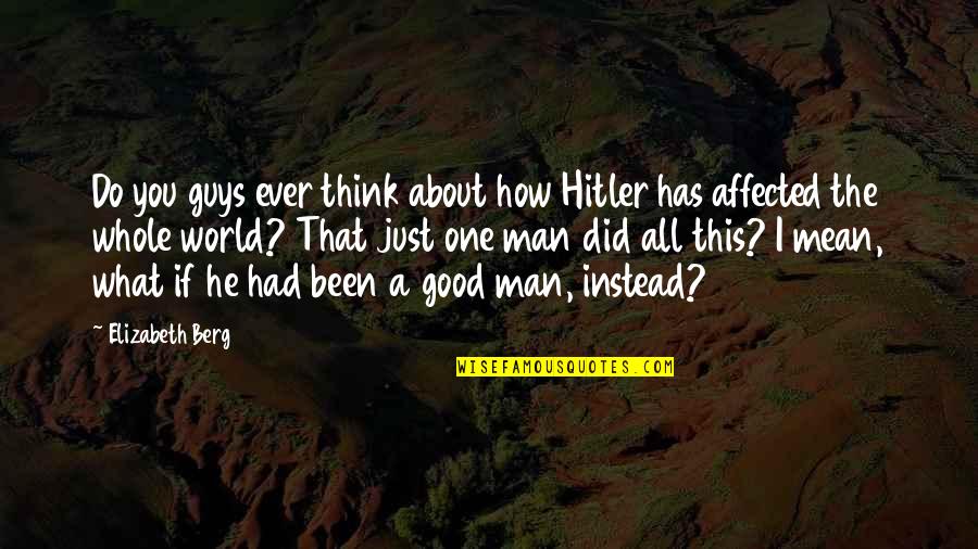 Gilt Quotes By Elizabeth Berg: Do you guys ever think about how Hitler Gilt Quotes By Elizabeth Berg: Do you guys ever think about how Hitler