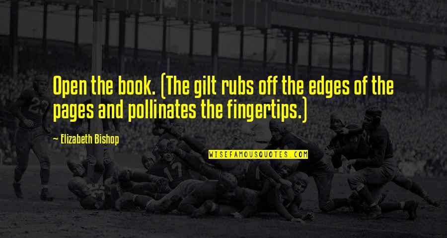 Gilt Quotes By Elizabeth Bishop: Open the book. (The gilt rubs off the Gilt Quotes By Elizabeth Bishop: Open the book. (The gilt rubs off the