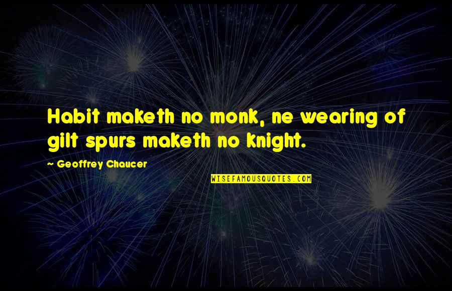 Gilt Quotes By Geoffrey Chaucer: Habit maketh no monk, ne wearing of gilt