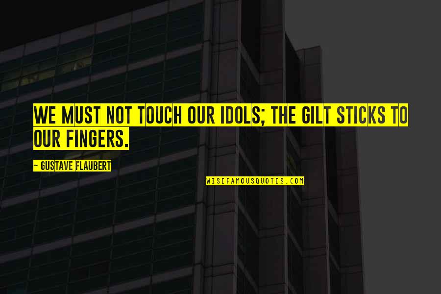 Gilt Quotes By Gustave Flaubert: We must not touch our idols; the gilt Gilt Quotes By Gustave Flaubert: We must not touch our idols; the gilt