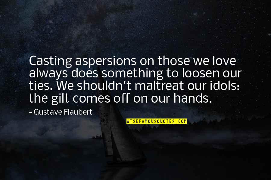 Gilt Quotes By Gustave Flaubert: Casting aspersions on those we love always does