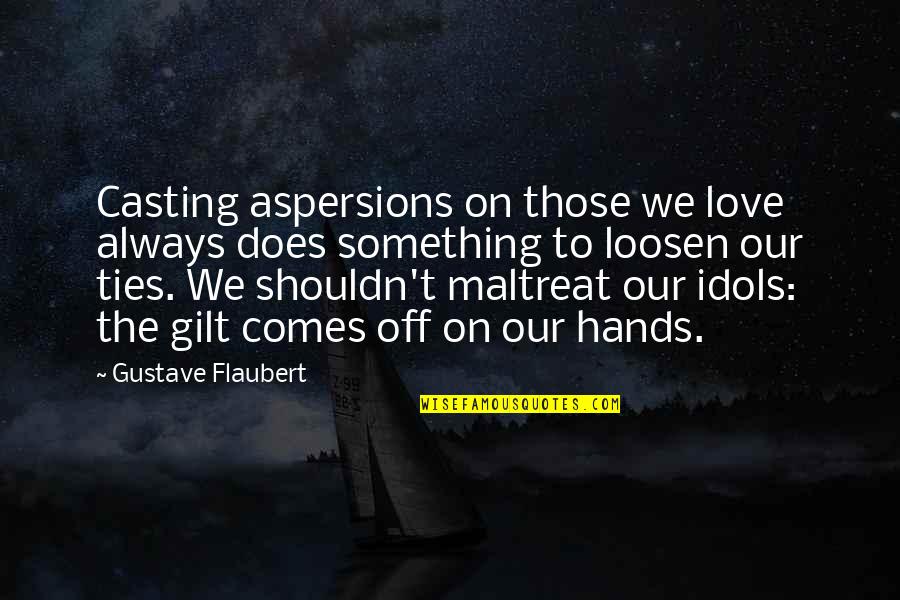 Gilt Quotes By Gustave Flaubert: Casting aspersions on those we love always does Gilt Quotes By Gustave Flaubert: Casting aspersions on those we love always does