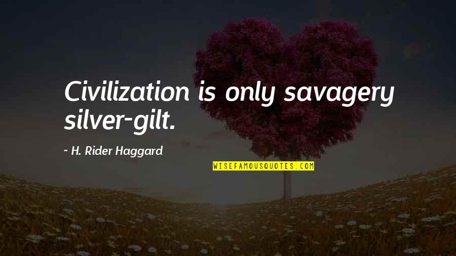 Gilt Quotes By H. Rider Haggard: Civilization is only savagery silver-gilt. Gilt Quotes By H. Rider Haggard: Civilization is only savagery silver-gilt.