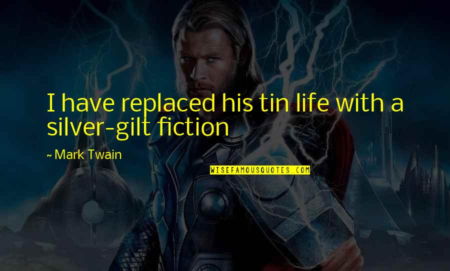 Gilt Quotes By Mark Twain: I have replaced his tin life with a