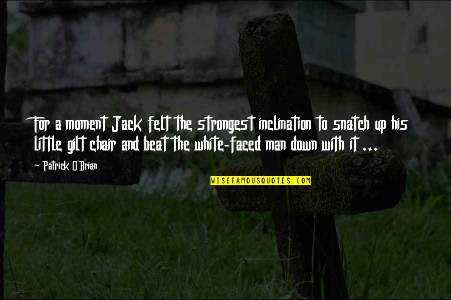 Gilt Quotes By Patrick O'Brian: For a moment Jack felt the strongest inclination Gilt Quotes By Patrick O'Brian: For a moment Jack felt the strongest inclination