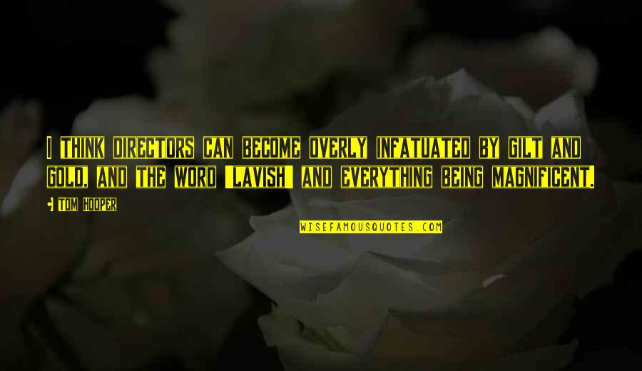 Gilt Quotes By Tom Hooper: I think directors can become overly infatuated by