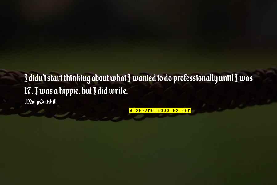Gilthoniel Quotes By Mary Gaitskill: I didn't start thinking about what I wanted Gilthoniel Quotes By Mary Gaitskill: I didn't start thinking about what I wanted