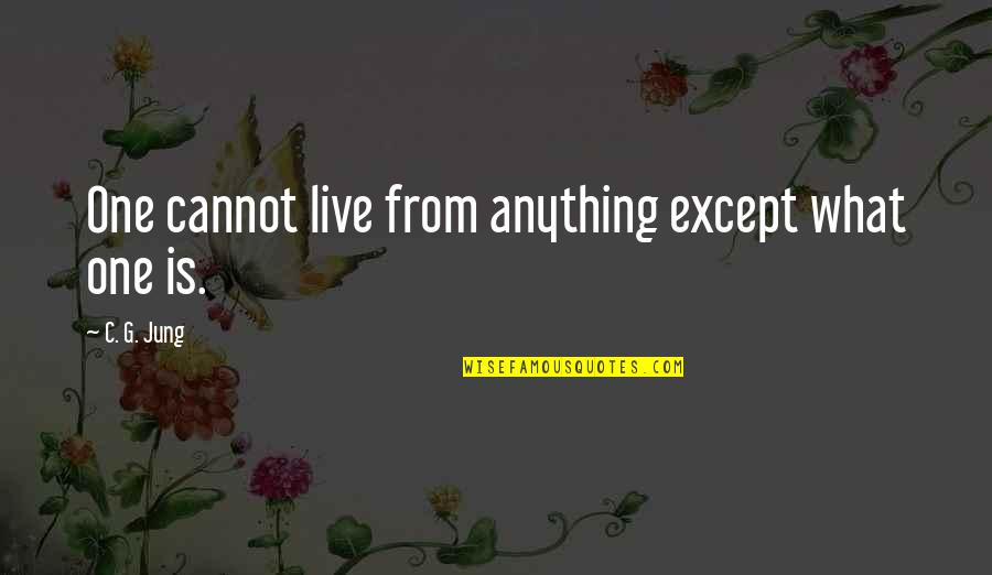 Gilts Edge Quotes By C. G. Jung: One cannot live from anything except what one