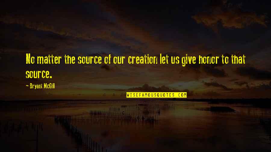 Gilus Kaimas Quotes By Bryant McGill: No matter the source of our creation let