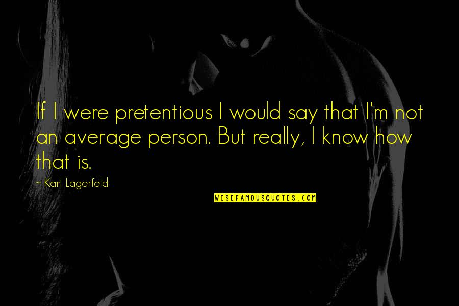 Gilus Kaimas Quotes By Karl Lagerfeld: If I were pretentious I would say that