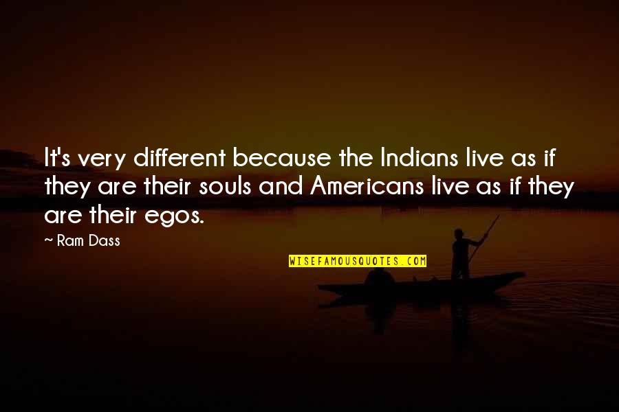 Gilus Kaimas Quotes By Ram Dass: It's very different because the Indians live as Gilus Kaimas Quotes By Ram Dass: It's very different because the Indians live as