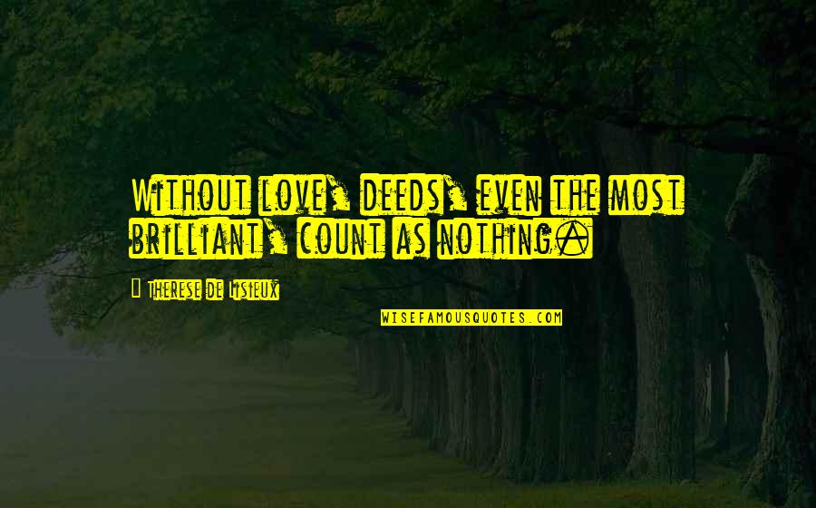 Gilus Nuotrauku Quotes By Therese De Lisieux: Without love, deeds, even the most brilliant, count Gilus Nuotrauku Quotes By Therese De Lisieux: Without love, deeds, even the most brilliant, count