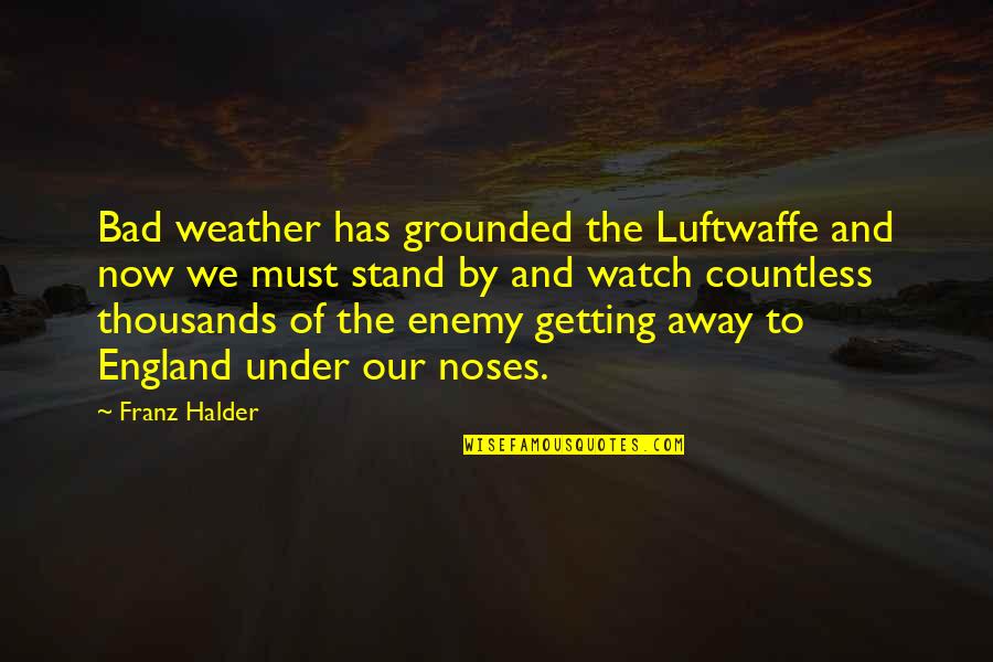 Gilus Sukretimas Quotes By Franz Halder: Bad weather has grounded the Luftwaffe and now