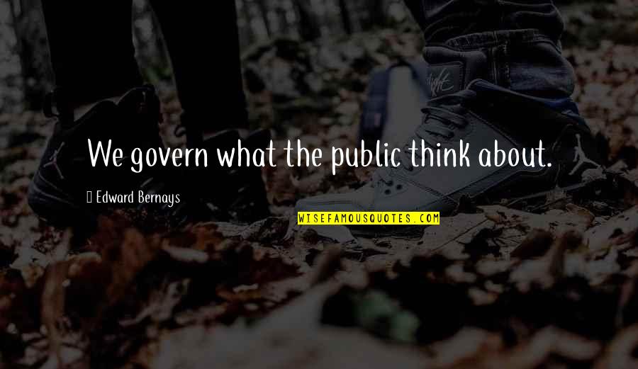 Gilvarry Quotes By Edward Bernays: We govern what the public think about.