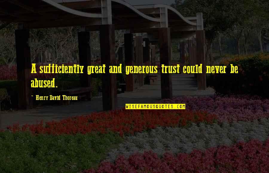 Gilyard Scarth Quotes By Henry David Thoreau: A sufficiently great and generous trust could never Gilyard Scarth Quotes By Henry David Thoreau: A sufficiently great and generous trust could never