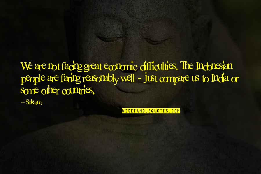 Gilyard Scarth Quotes By Sukarno: We are not facing great economic difficulties. The Gilyard Scarth Quotes By Sukarno: We are not facing great economic difficulties. The