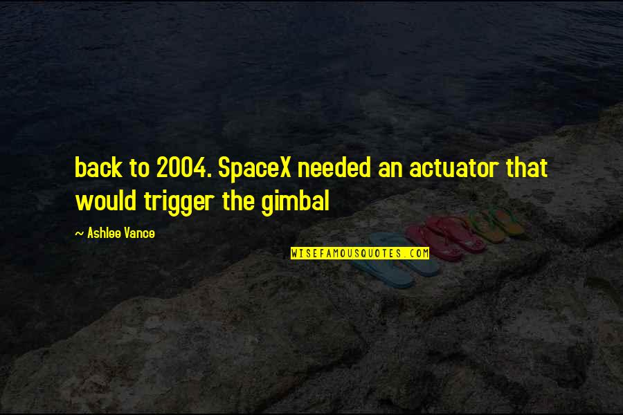 Gimbal Quotes By Ashlee Vance: back to 2004. SpaceX needed an actuator that