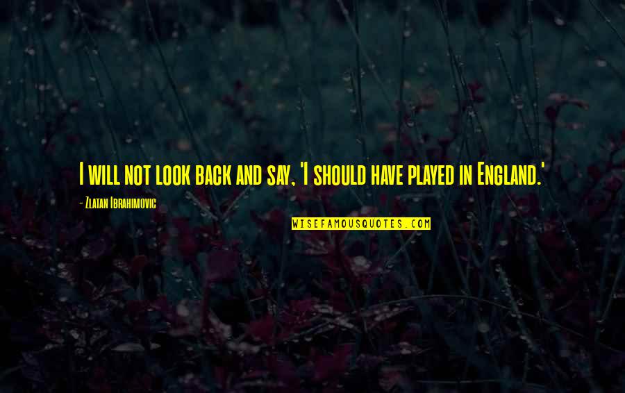 Gimbals Quotes By Zlatan Ibrahimovic: I will not look back and say, 'I Gimbals Quotes By Zlatan Ibrahimovic: I will not look back and say, 'I