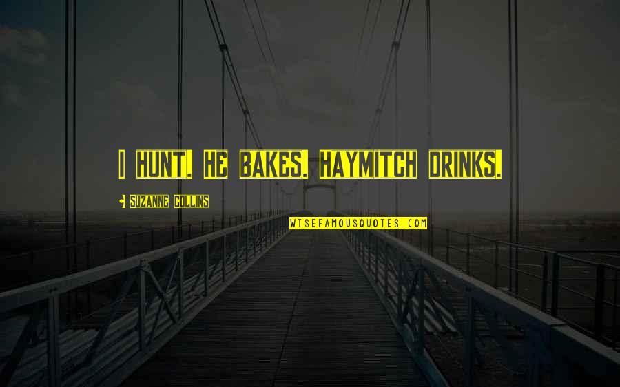 Gimbel Quotes By Suzanne Collins: I hunt. He bakes. Haymitch drinks.