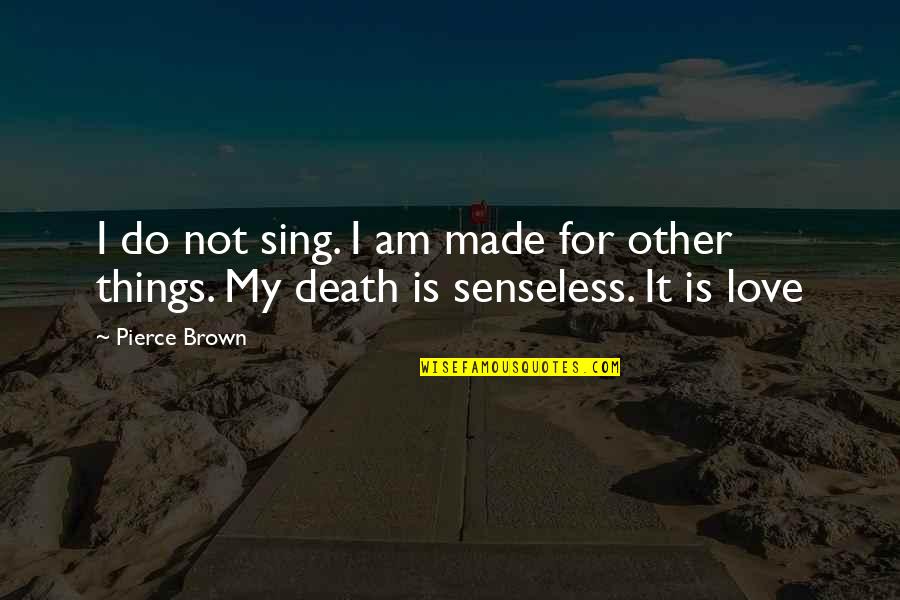 Gimble Craft Quotes By Pierce Brown: I do not sing. I am made for