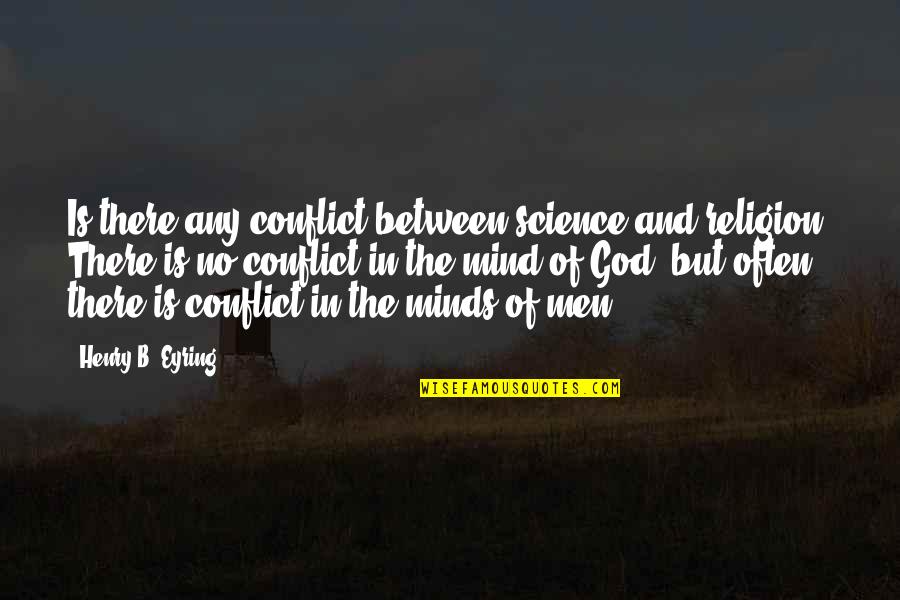Gimbutas Books Quotes By Henry B. Eyring: Is there any conflict between science and religion?