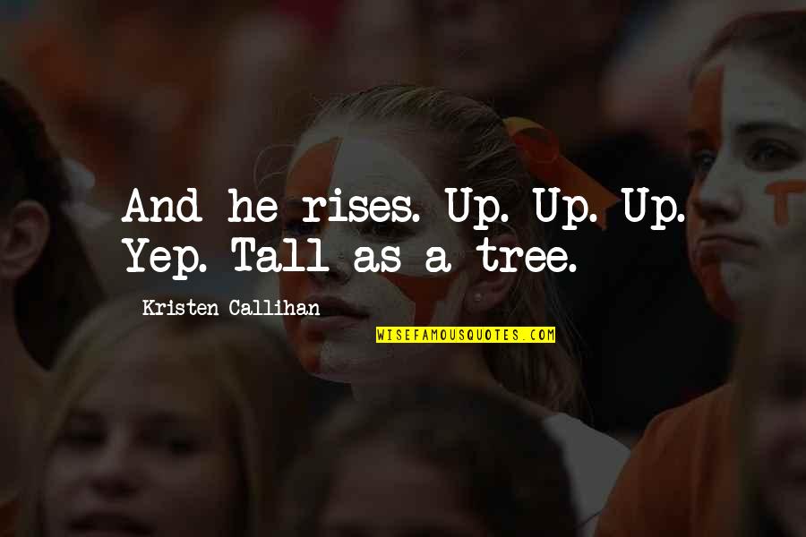 Gimbutas Books Quotes By Kristen Callihan: And he rises. Up. Up. Up. Yep. Tall