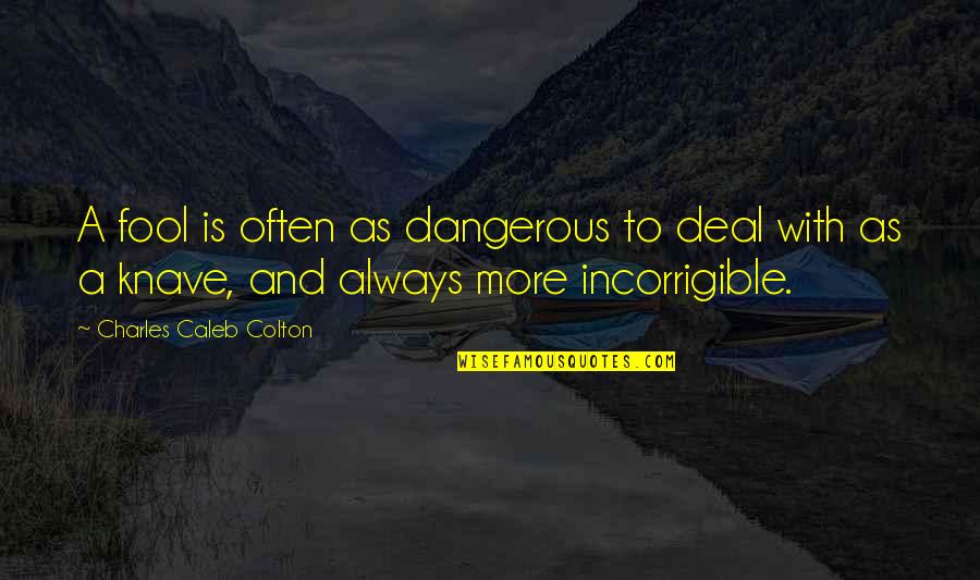 Gimby Dela Quotes By Charles Caleb Colton: A fool is often as dangerous to deal