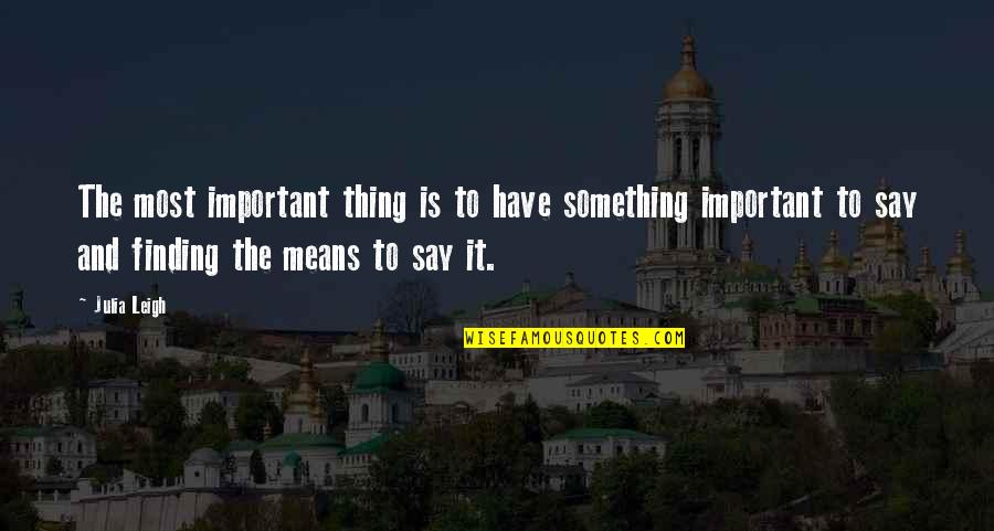Gimby Quotes By Julia Leigh: The most important thing is to have something Gimby Quotes By Julia Leigh: The most important thing is to have something